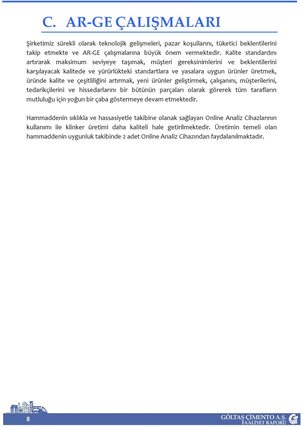 ve çeşitliliğini artırmak, yeni ürünler geliştirmek, çalışanını, müşterilerini, tedarikçilerini ve hissedarlarını bir bütünün parçaları olarak görerek tüm tarafların mutluluğu için yoğun bir çaba