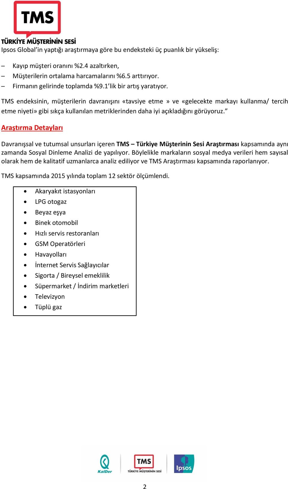 TMS endeksinin, müşterilerin davranışını «tavsiye etme» ve «gelecekte markayı kullanma/ tercih etme niyeti» gibi sıkça kullanılan metriklerinden daha iyi açıkladığını görüyoruz.