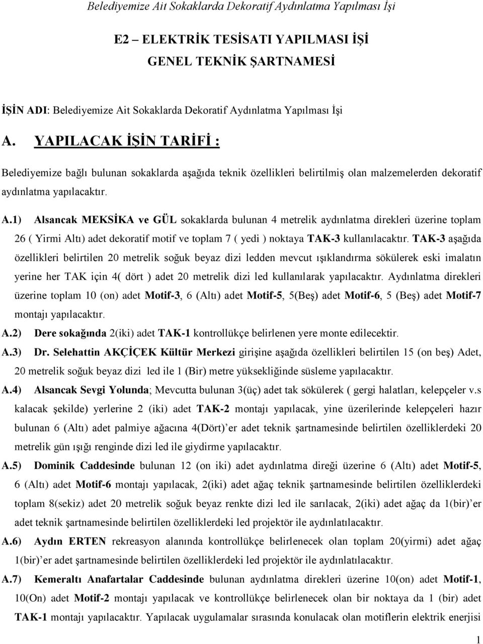 1) Alsancak MEKSĠKA ve GÜL sokaklarda bulunan 4 metrelik aydınlatma direkleri üzerine toplam 26 ( Yirmi Altı) adet dekoratif motif ve toplam 7 ( yedi ) noktaya TAK-3 kullanılacaktır.