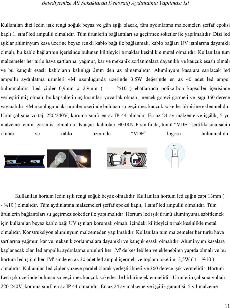 Dizi led ışıklar alüminyum kasa üzerine beyaz renkli kablo bağı ile bağlanmalı, kablo bağları UV ışınlarına dayanıklı olmalı, bu kablo bağlarının içerisinde bulunan kilitleyici tırnaklar kesinlikle