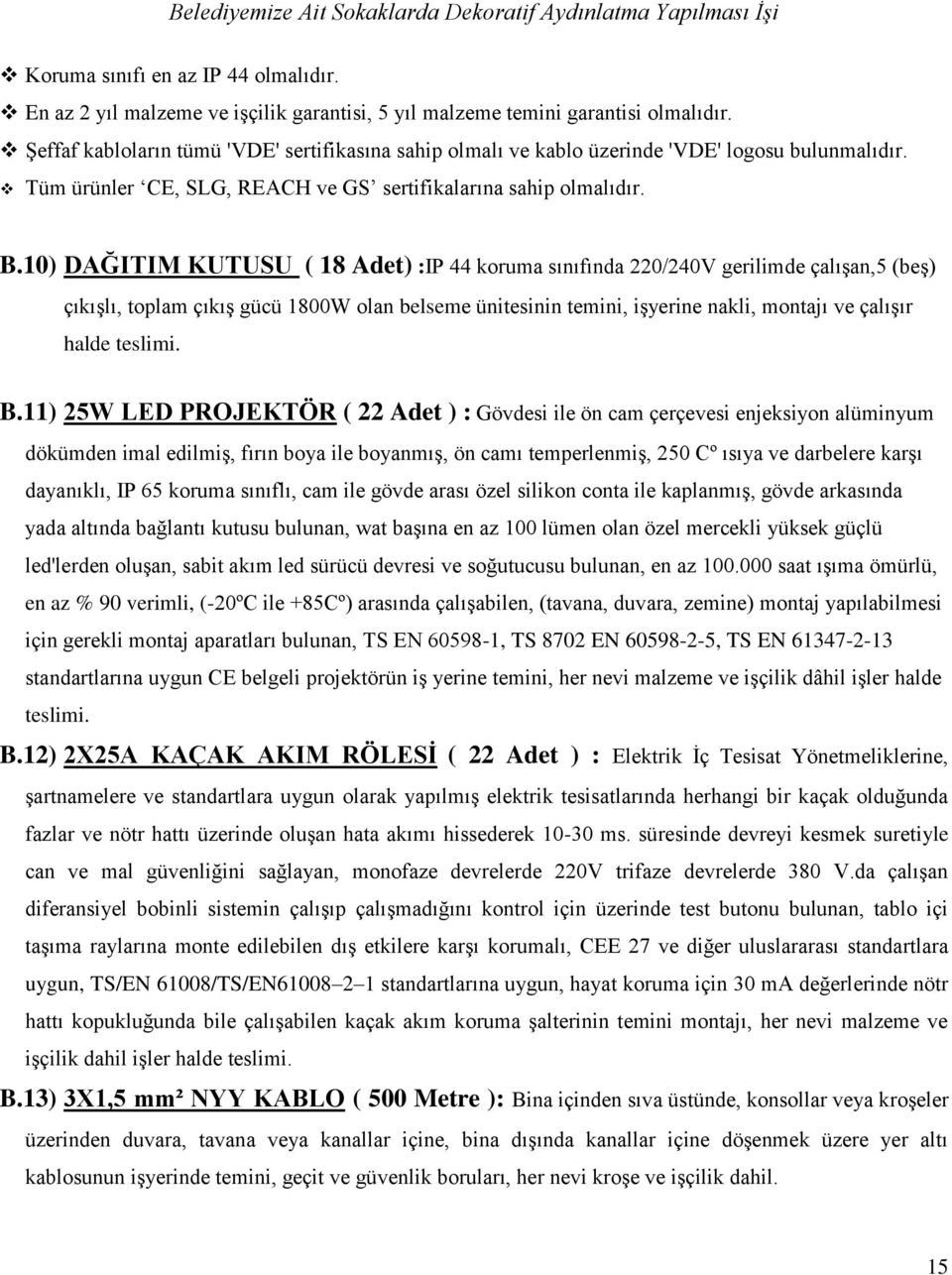 10) DAĞITIM KUTUSU ( 18 Adet) :IP 44 koruma sınıfında 220/240V gerilimde çalışan,5 (beş) çıkışlı, toplam çıkış gücü 1800W olan belseme ünitesinin temini, işyerine nakli, montajı ve çalışır halde