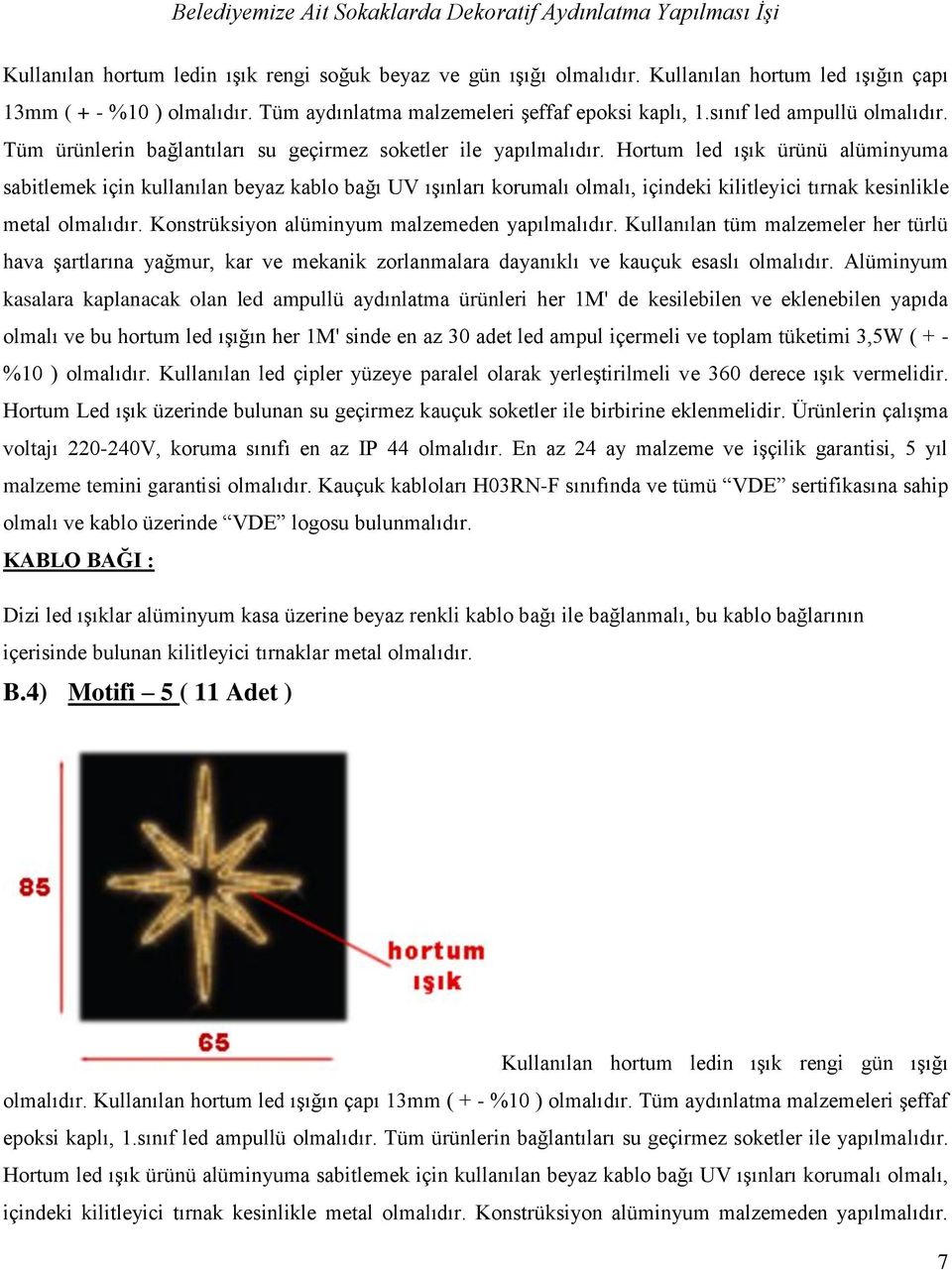 Hortum led ışık ürünü alüminyuma sabitlemek için kullanılan beyaz kablo bağı UV ışınları korumalı olmalı, içindeki kilitleyici tırnak kesinlikle metal olmalıdır.