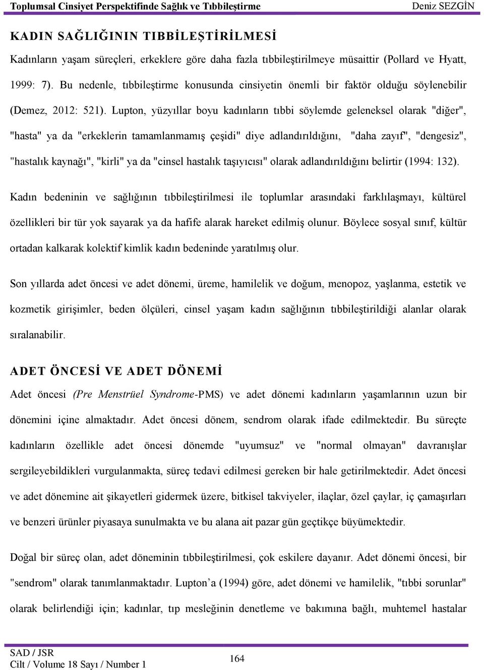 Lupton, yüzyıllar boyu kadınların tıbbi söylemde geleneksel olarak "diğer", "hasta" ya da "erkeklerin tamamlanmamış çeşidi" diye adlandırıldığını, "daha zayıf", "dengesiz", "hastalık kaynağı",