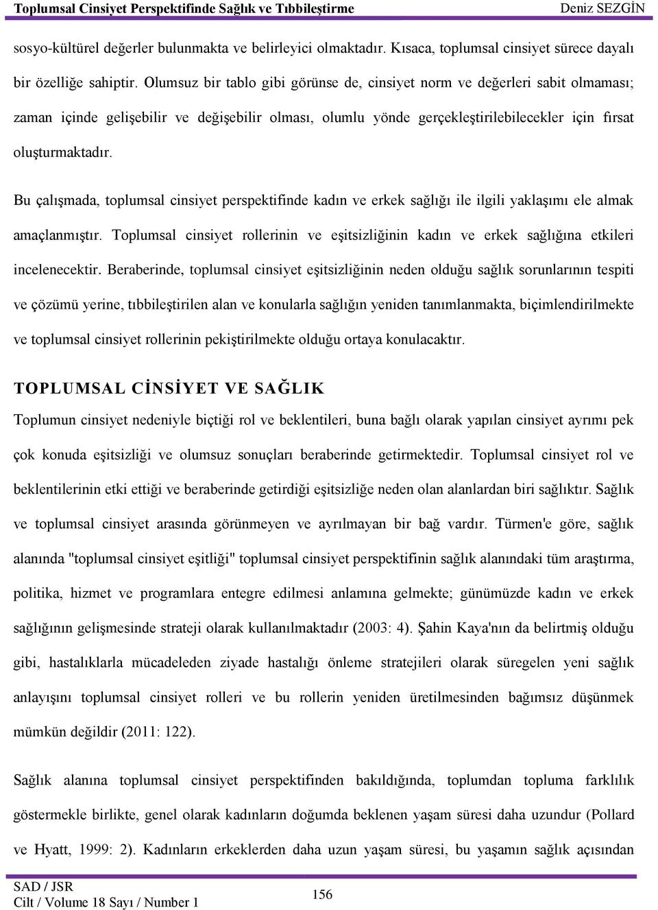 Bu çalışmada, toplumsal cinsiyet perspektifinde kadın ve erkek sağlığı ile ilgili yaklaşımı ele almak amaçlanmıştır.