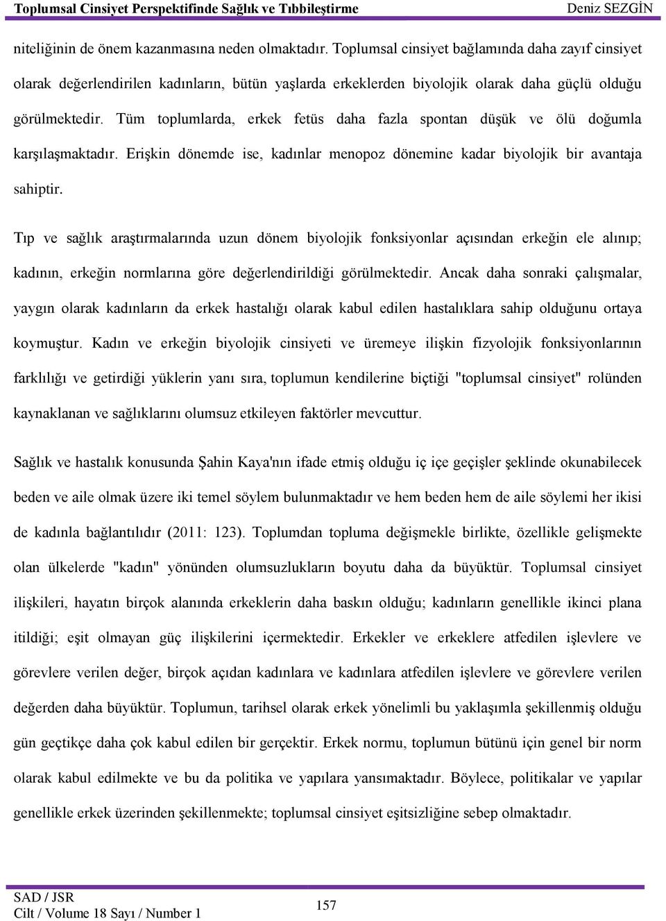 Tüm toplumlarda, erkek fetüs daha fazla spontan düşük ve ölü doğumla karşılaşmaktadır. Erişkin dönemde ise, kadınlar menopoz dönemine kadar biyolojik bir avantaja sahiptir.