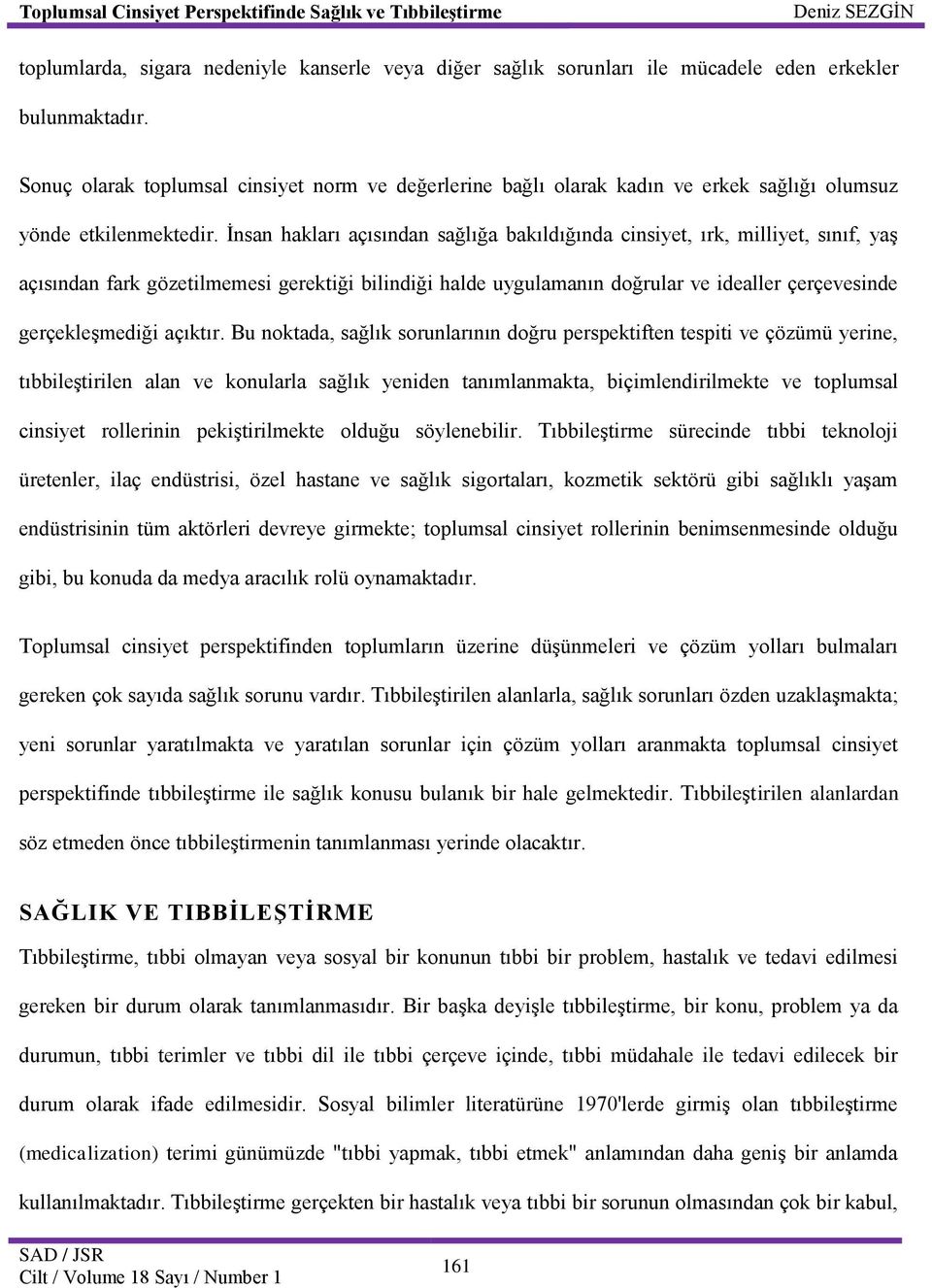 İnsan hakları açısından sağlığa bakıldığında cinsiyet, ırk, milliyet, sınıf, yaş açısından fark gözetilmemesi gerektiği bilindiği halde uygulamanın doğrular ve idealler çerçevesinde gerçekleşmediği