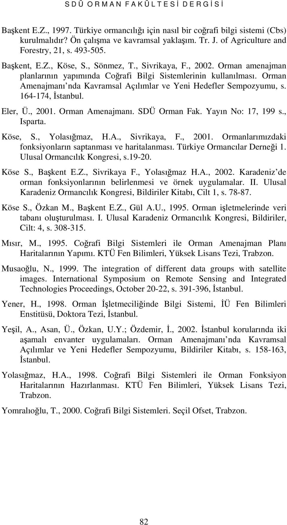 Orman Amenajmanı nda Kavramsal Açılımlar ve Yeni Hedefler Sempozyumu, s. 164-174, İstanbul. Eler, Ü., 2001. Orman Amenajmanı. SDÜ Orman Fak. Yayın No: 17, 199 s., Isparta. Köse, S., Yolasığmaz, H.A., Sivrikaya, F.