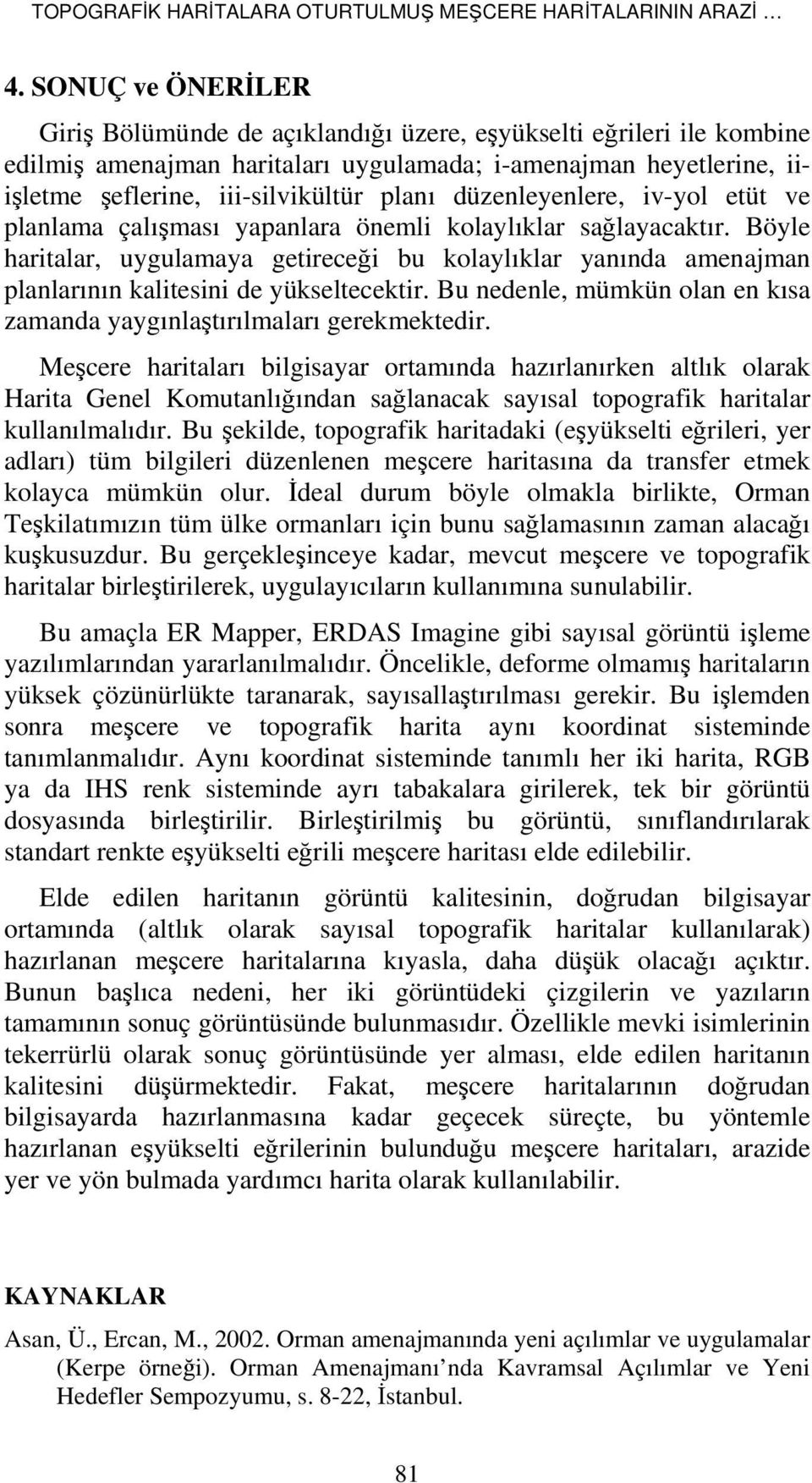 düzenleyenlere, iv-yol etüt ve planlama çalışması yapanlara önemli kolaylıklar sağlayacaktır.