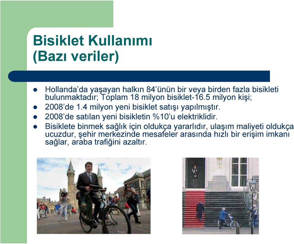 4 milyon yeni bisiklet satışı yapılmıştır. 2008 de satılan yeni bisikletin %10 u elektriklidir.