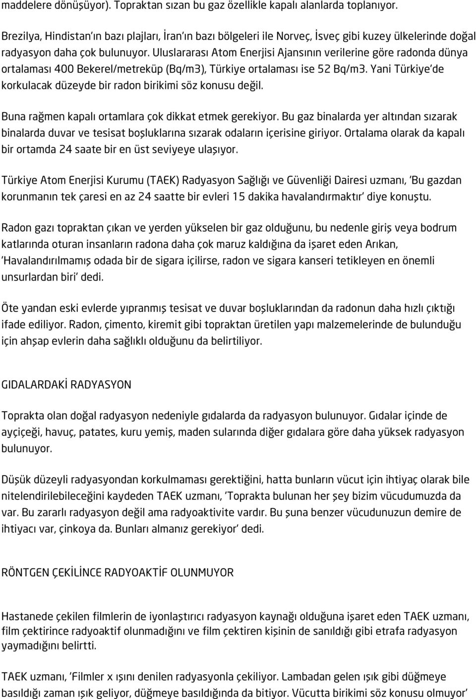 Uluslararası Atom Enerjisi Ajansının verilerine göre radonda dünya ortalaması 400 Bekerel/metreküp (Bq/m3), Türkiye ortalaması ise 52 Bq/m3.