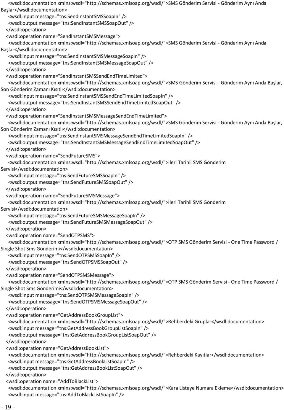 name="sendinstantsmsmessage"> org/wsdl/">sms Gönderim Servisi - Gönderim Aynı Anda Başlar</wsdl:documentation> <wsdl:input message="tns:sendinstantsmsmessagesoapin" /> <wsdl:output