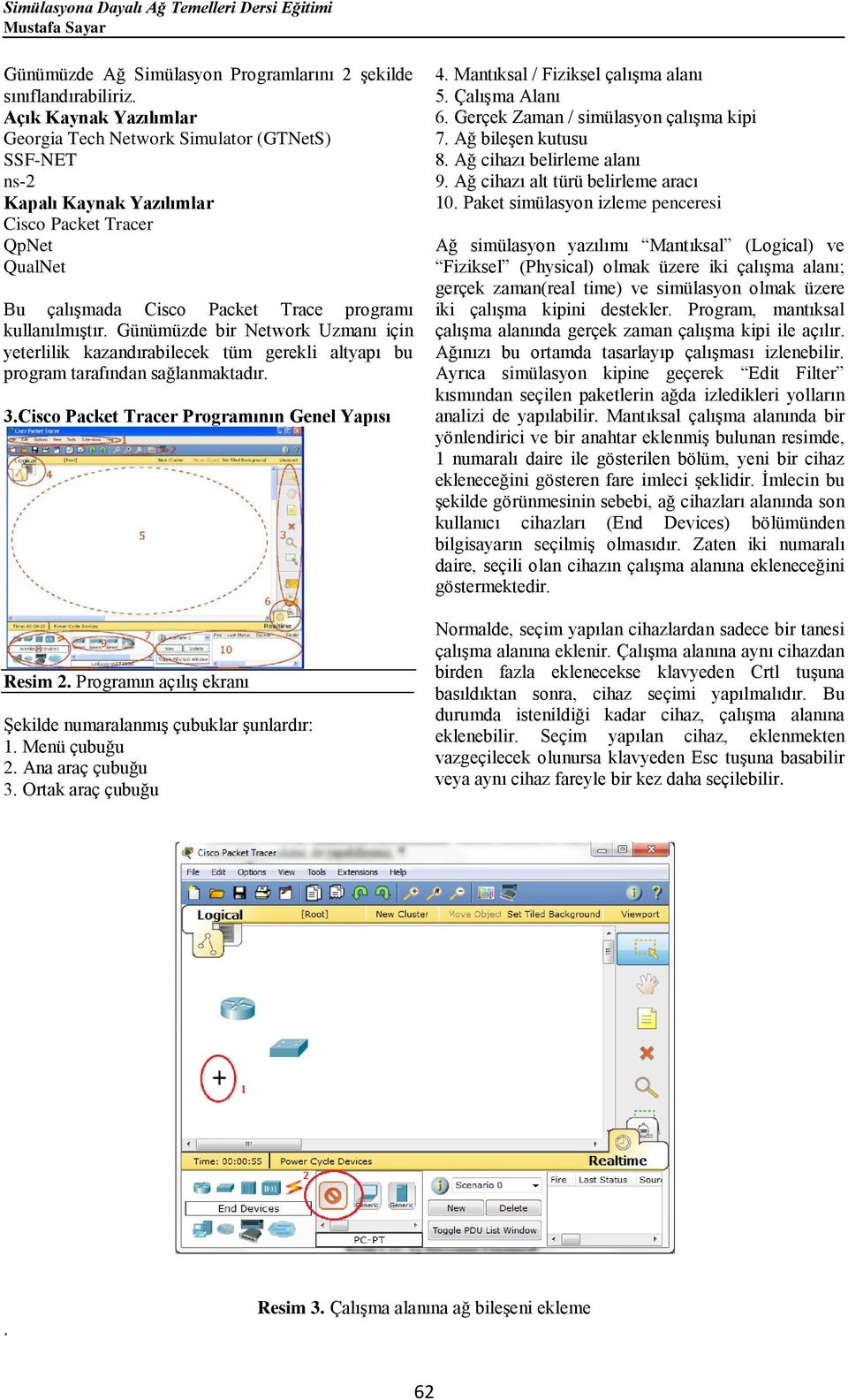 Günümüzde bir Network Uzmanı için yeterlilik kazandırabilecek tüm gerekli altyapı bu program tarafından sağlanmaktadır. 3.Cisco Packet Tracer Programının Genel Yapısı Resim 2.