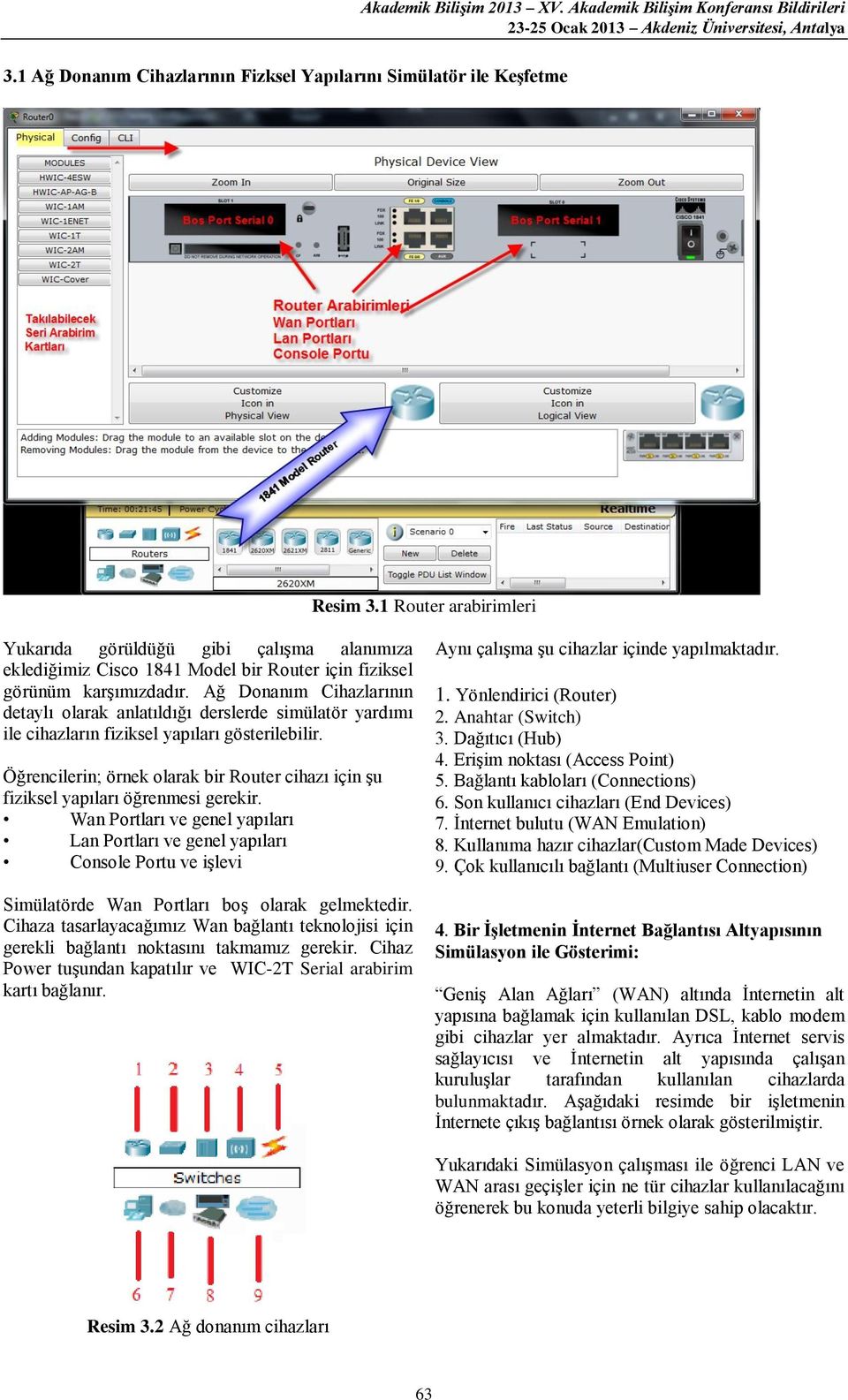 Ağ Donanım Cihazlarının detaylı olarak anlatıldığı derslerde simülatör yardımı ile cihazların fiziksel yapıları gösterilebilir.