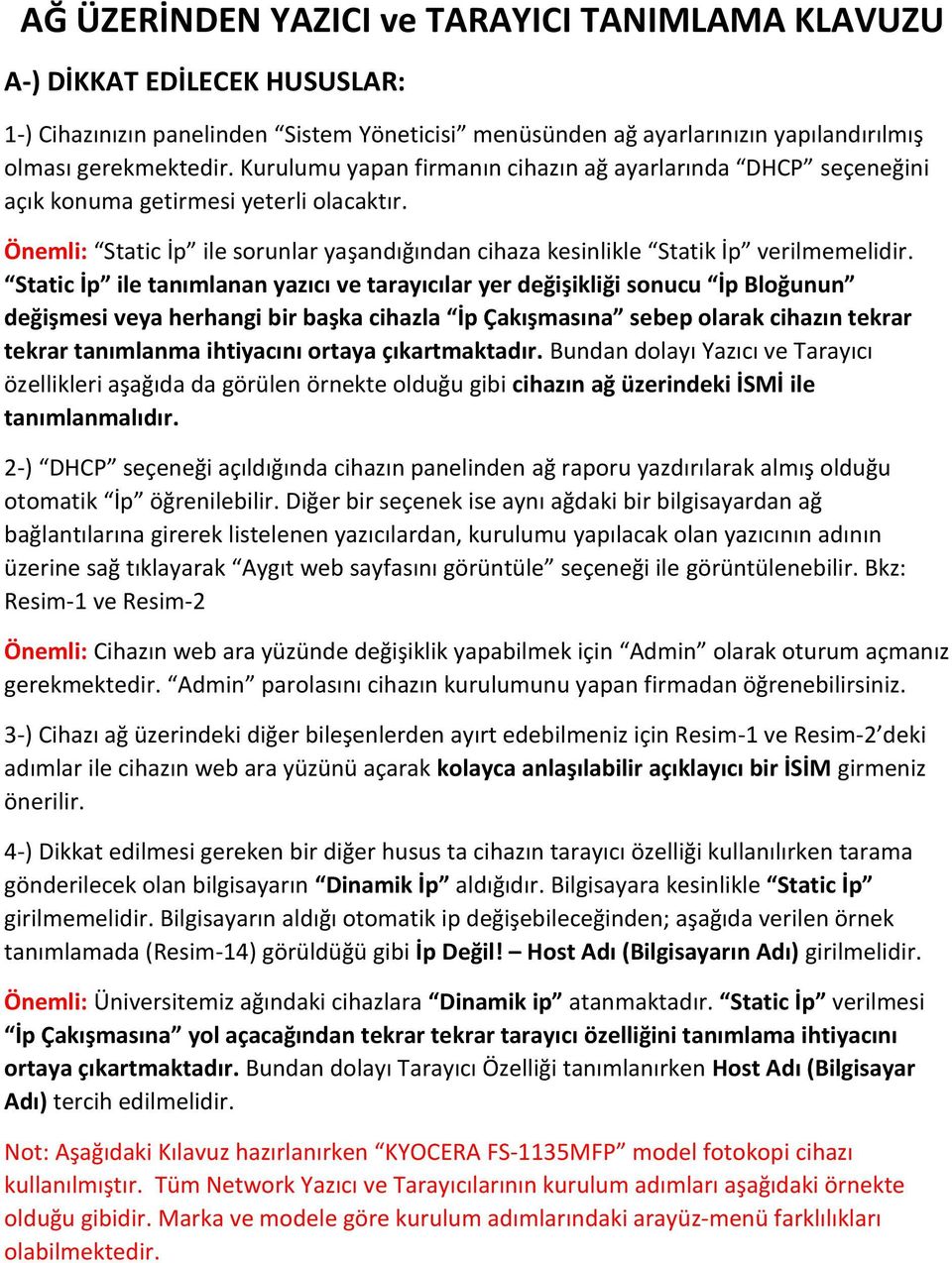 Static İp ile tanımlanan yazıcı ve tarayıcılar yer değişikliği sonucu İp Bloğunun değişmesi veya herhangi bir başka cihazla İp Çakışmasına sebep olarak cihazın tekrar tekrar tanımlanma ihtiyacını