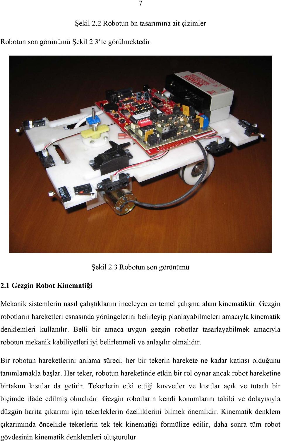 Gezgin robotların hareketleri esnasında yörüngelerini belirleyip planlayabilmeleri amacıyla kinematik denklemleri kullanılır.