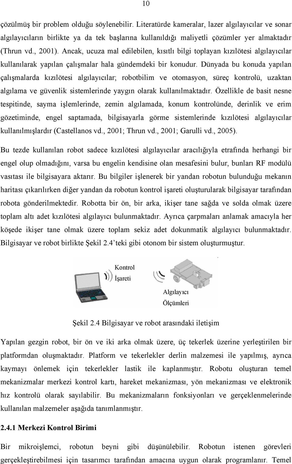 Dünyada bu konuda yapılan çalışmalarda kızılötesi algılayıcılar; robotbilim ve otomasyon, süreç kontrolü, uzaktan algılama ve güvenlik sistemlerinde yaygın olarak kullanılmaktadır.