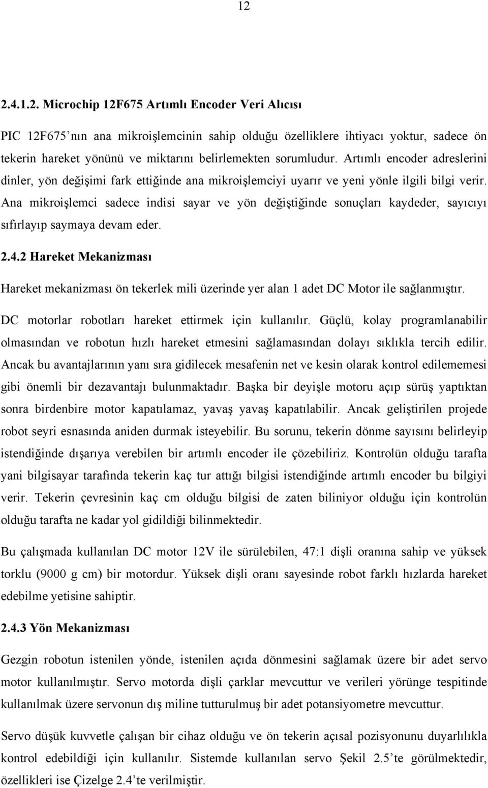 Ana mikroişlemci sadece indisi sayar ve yön değiştiğinde sonuçları kaydeder, sayıcıyı sıfırlayıp saymaya devam eder. 2.4.