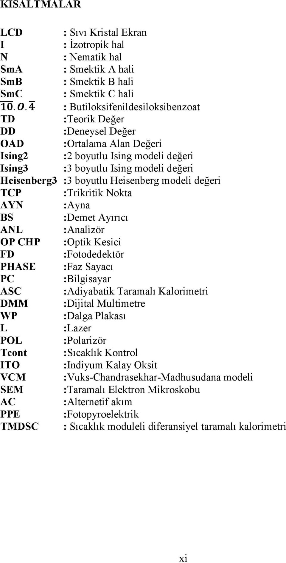Heisenberg modeli değeri TCP :Trikritik Nokta AYN :Ayna BS :Demet Ayırıcı ANL :Analizör OP CHP :Optik Kesici FD :Fotodedektör PHASE :Faz Sayacı PC :Bilgisayar ASC :Adiyabatik Taramalı Kalorimetri DMM