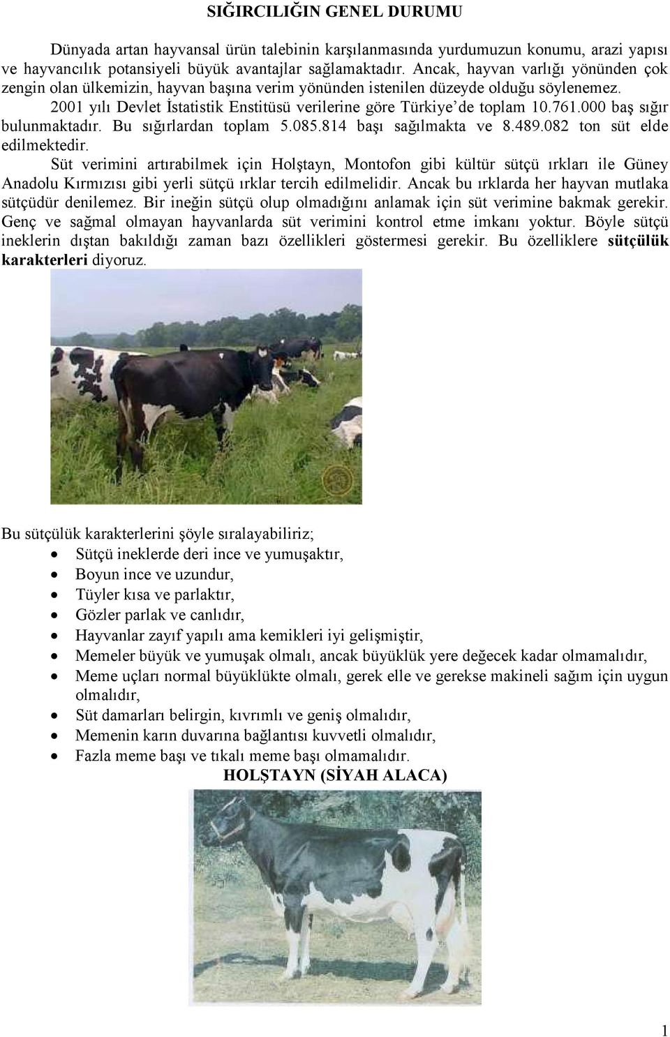 761.000 baģ sığır bulunmaktadır. Bu sığırlardan toplam 5.085.814 baģı sağılmakta ve 8.489.082 ton süt elde edilmektedir.