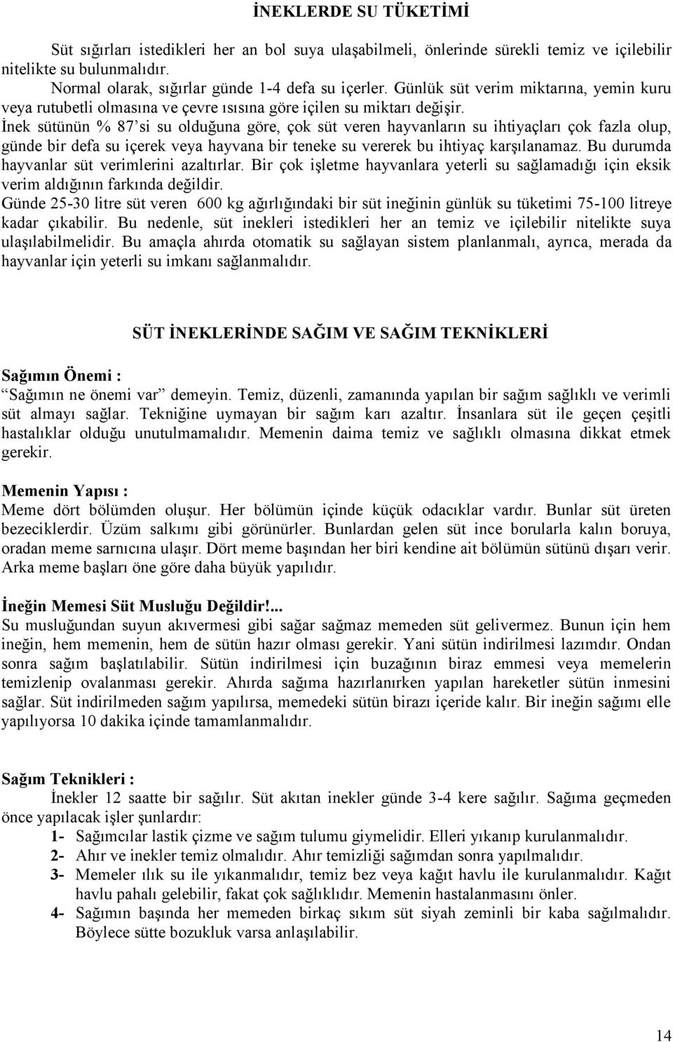 Ġnek sütünün % 87 si su olduğuna göre, çok süt veren hayvanların su ihtiyaçları çok fazla olup, günde bir defa su içerek veya hayvana bir teneke su vererek bu ihtiyaç karģılanamaz.