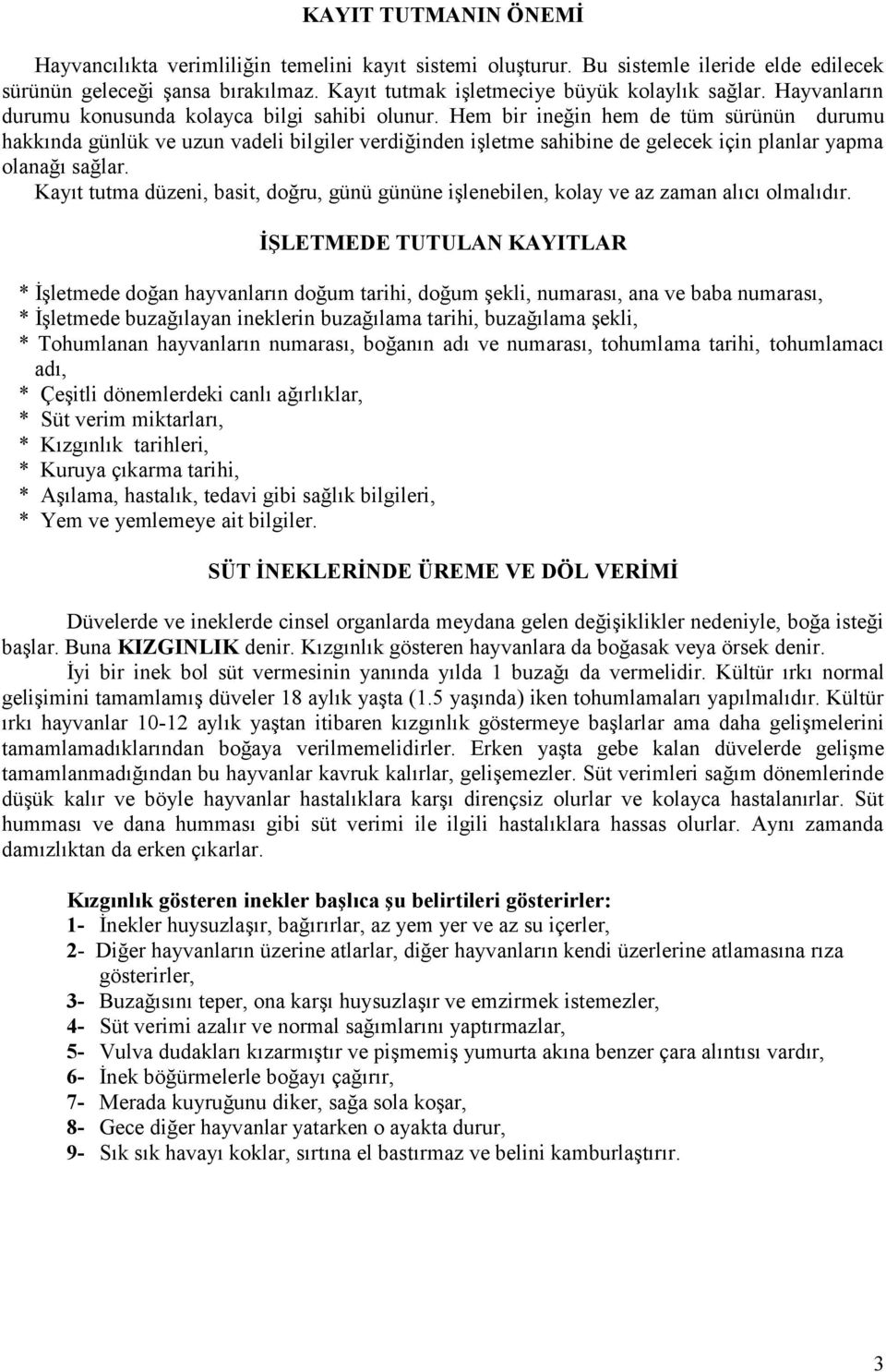 Hem bir ineğin hem de tüm sürünün durumu hakkında günlük ve uzun vadeli bilgiler verdiğinden iģletme sahibine de gelecek için planlar yapma olanağı sağlar.