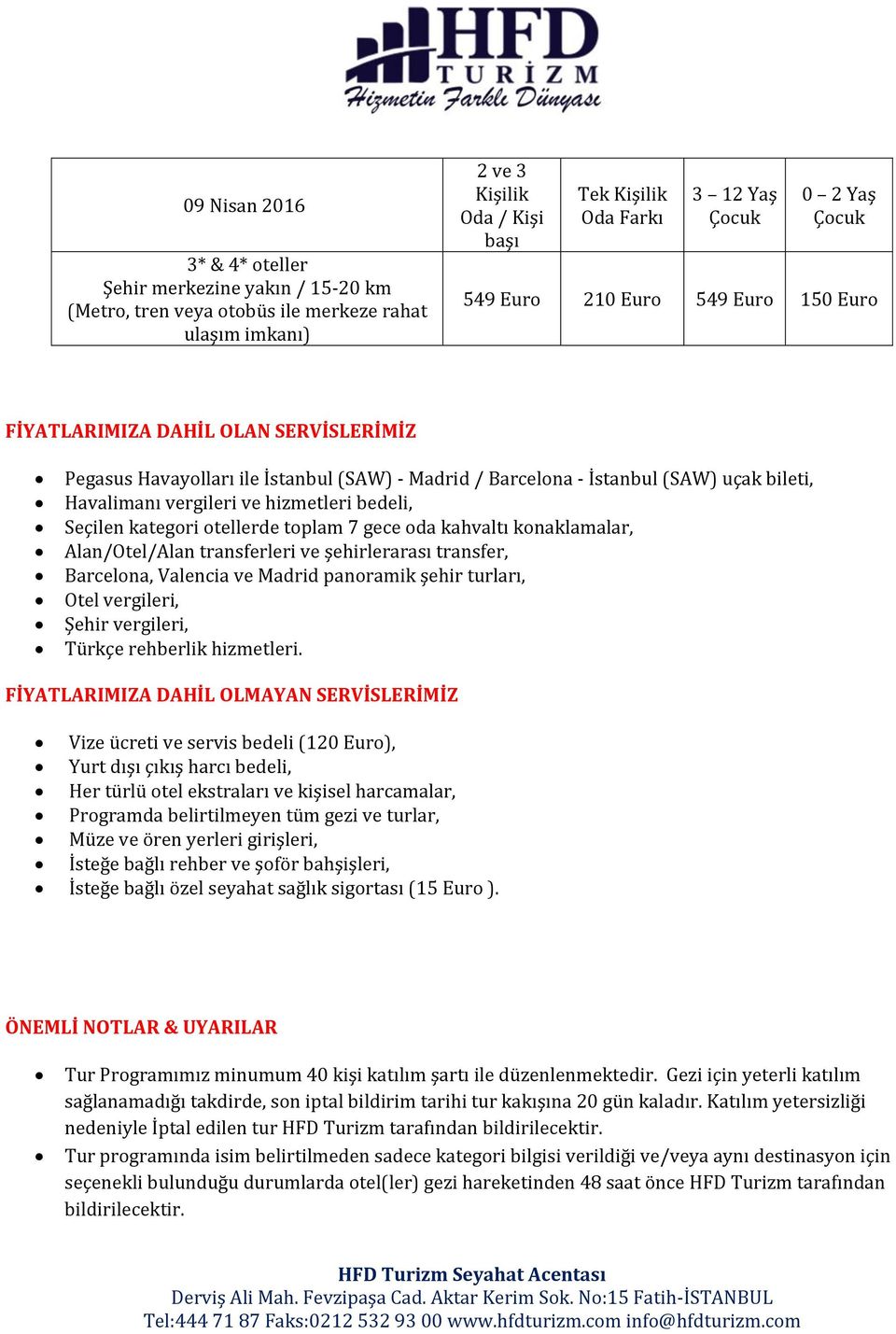 Seçilen kategori otellerde toplam 7 gece oda kahvaltı konaklamalar, Alan/Otel/Alan transferleri ve şehirlerarası transfer, Barcelona, Valencia ve Madrid panoramik şehir turları, Otel vergileri, Şehir