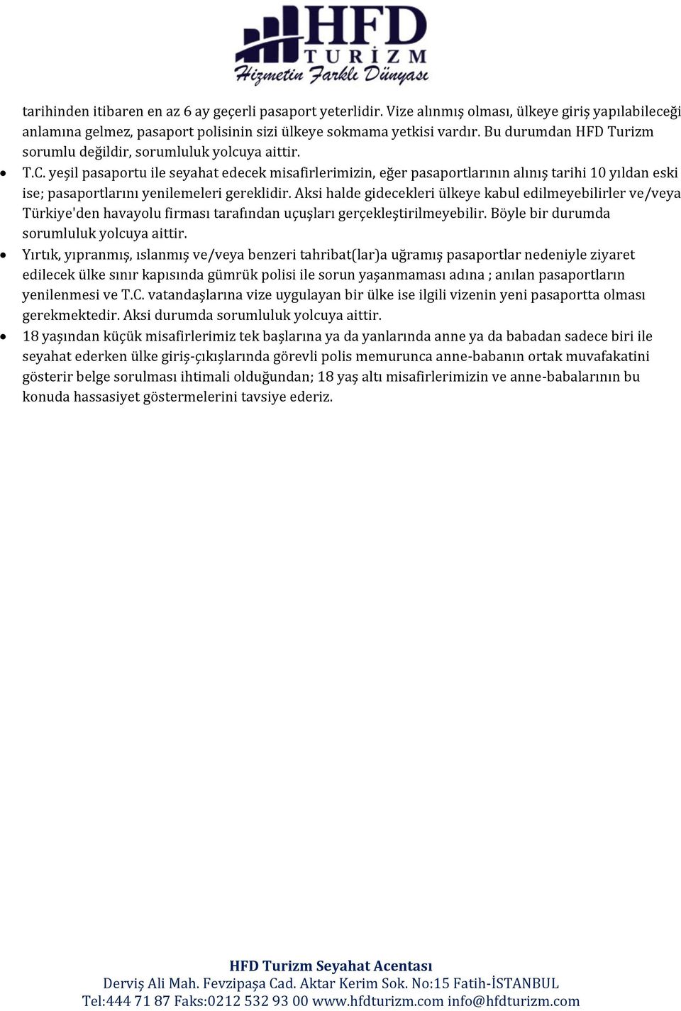 yeşil pasaportu ile seyahat edecek misafirlerimizin, eğer pasaportlarının alınış tarihi 10 yıldan eski ise; pasaportlarını yenilemeleri gereklidir.