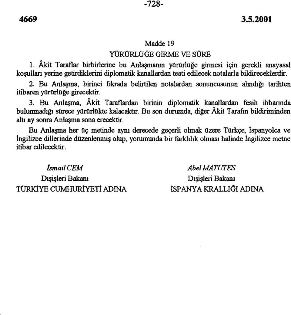 Bu Anlaşma, birinci fıkrada belirtilen notalardan sonuncusunun alındığı tarihten itibaren yürürlüğe girecektir. 3.