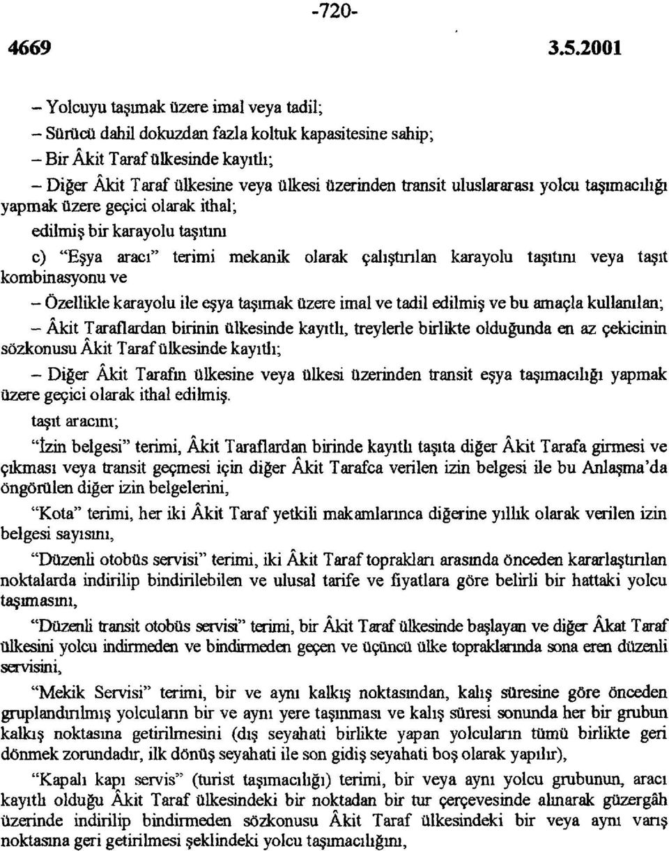 Özellikle karayolu ile eşya taşımak üzere imal ve tadil edilmiş ve bu amaçla kullanılan; - Âkit Taraflardan birinin ülkesinde kayıtlı, treylerle birlikte olduğunda en az çekicinin sözkonusu Âkit