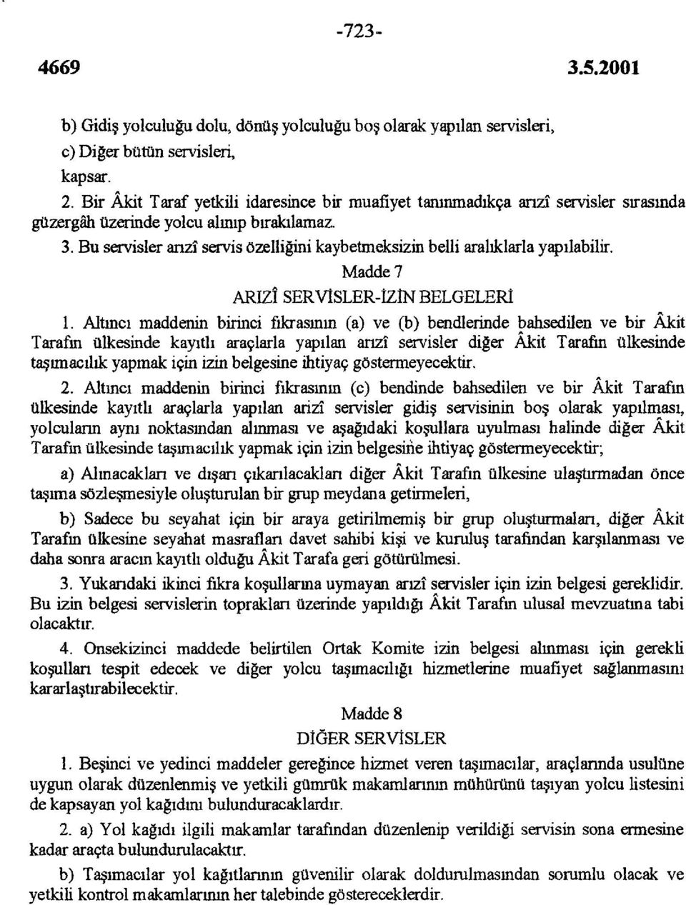 Bu servisler arızî servis özelliğini kaybetmeksizin belli aralıklarla yapılabilir. Madde 7 ARIZÎ SERVÎSLER-İZÎN BELGELERİ 1.