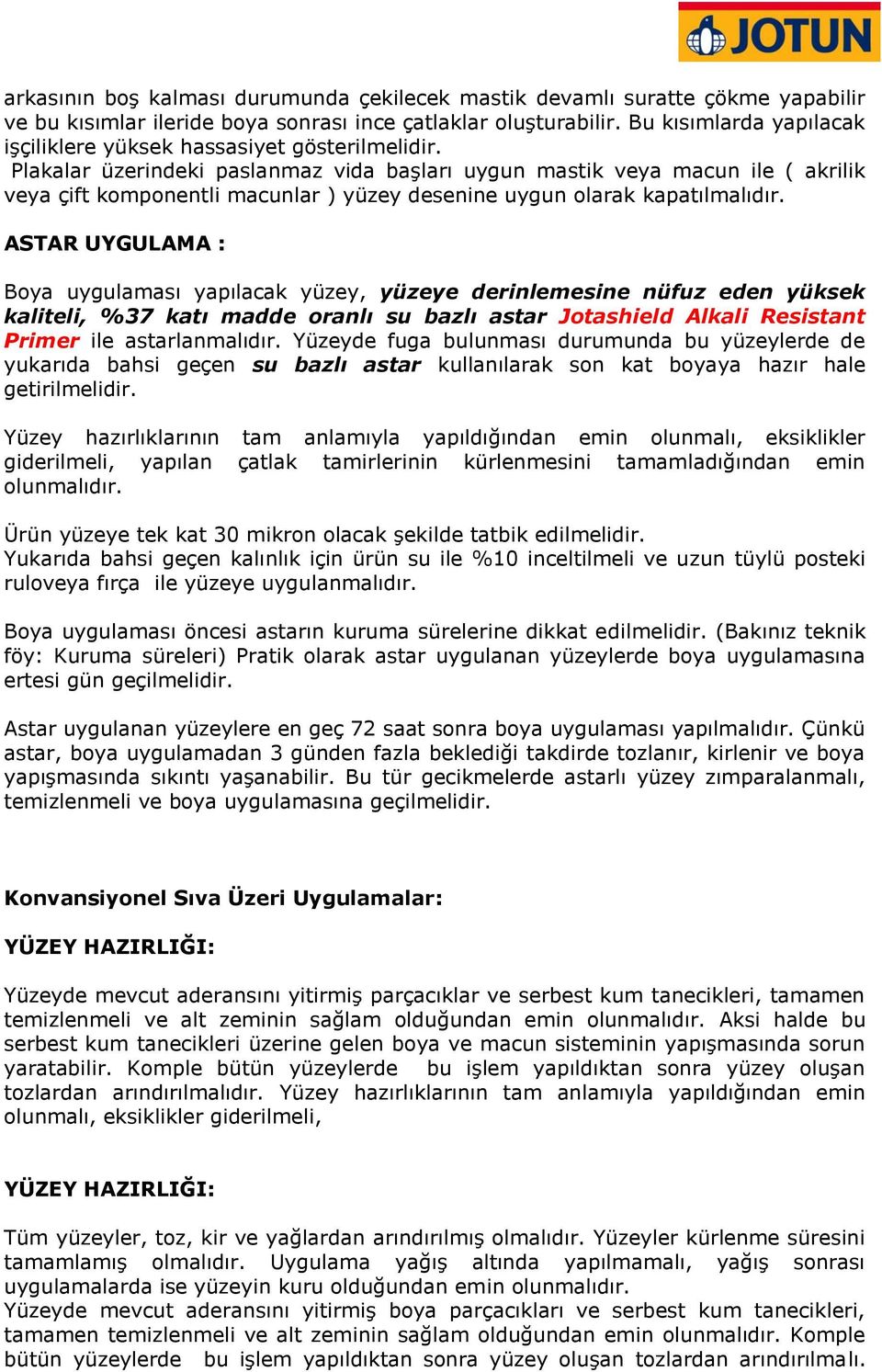 Plakalar üzerindeki paslanmaz vida başları uygun mastik veya macun ile ( akrilik veya çift komponentli macunlar ) yüzey desenine uygun olarak kapatılmalıdır.