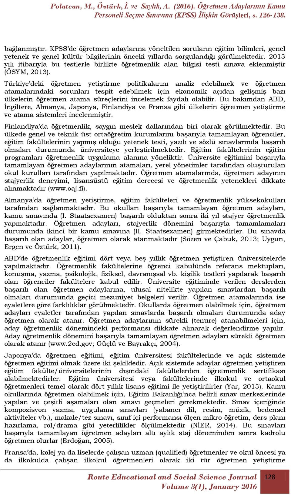 Türkiye deki öğretmen yetiģtirme politikalarını analiz edebilmek ve öğretmen atamalarındaki sorunları tespit edebilmek için ekonomik açıdan geliģmiģ bazı ülkelerin öğretmen atama süreçlerini