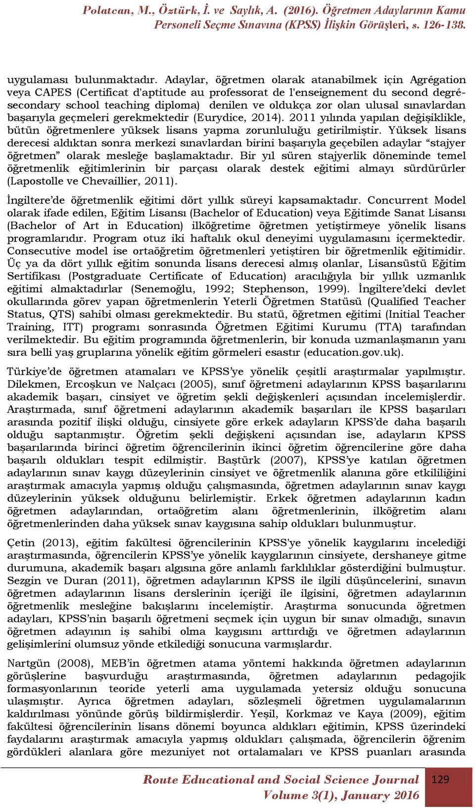 ulusal sınavlardan baģarıyla geçmeleri gerekmektedir (Eurydice, 2014). 2011 yılında yapılan değiģiklikle, bütün öğretmenlere yüksek lisans yapma zorunluluğu getirilmiģtir.