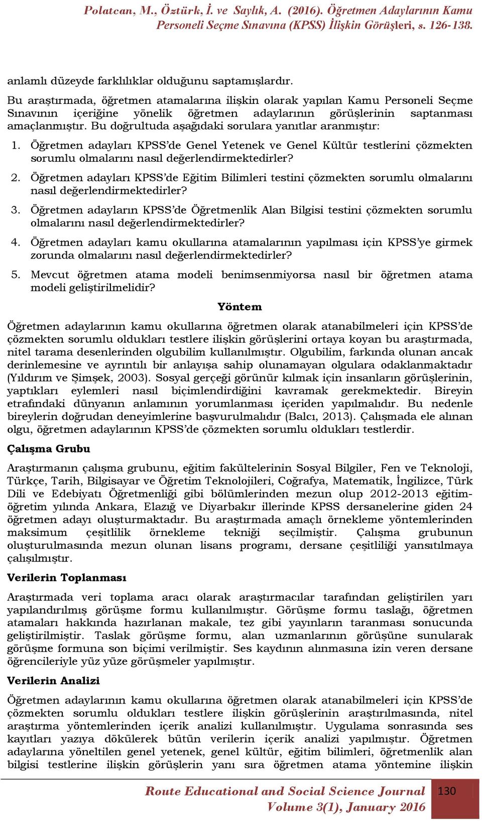 Bu doğrultuda aģağıdaki sorulara yanıtlar aranmıģtır: 1. Öğretmen adayları KPSS de Genel Yetenek ve Genel Kültür testlerini çözmekten sorumlu olmalarını nasıl değerlendirmektedirler? 2.