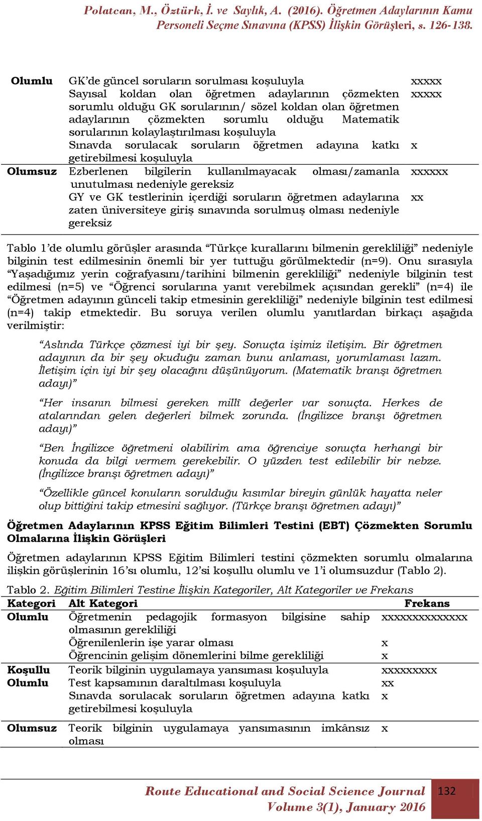 nedeniyle gereksiz GY ve GK testlerinin içerdiği soruların öğretmen adaylarına zaten üniversiteye giriģ sınavında sorulmuģ olması nedeniyle gereksiz Tablo 1 de olumlu görüģler arasında Türkçe