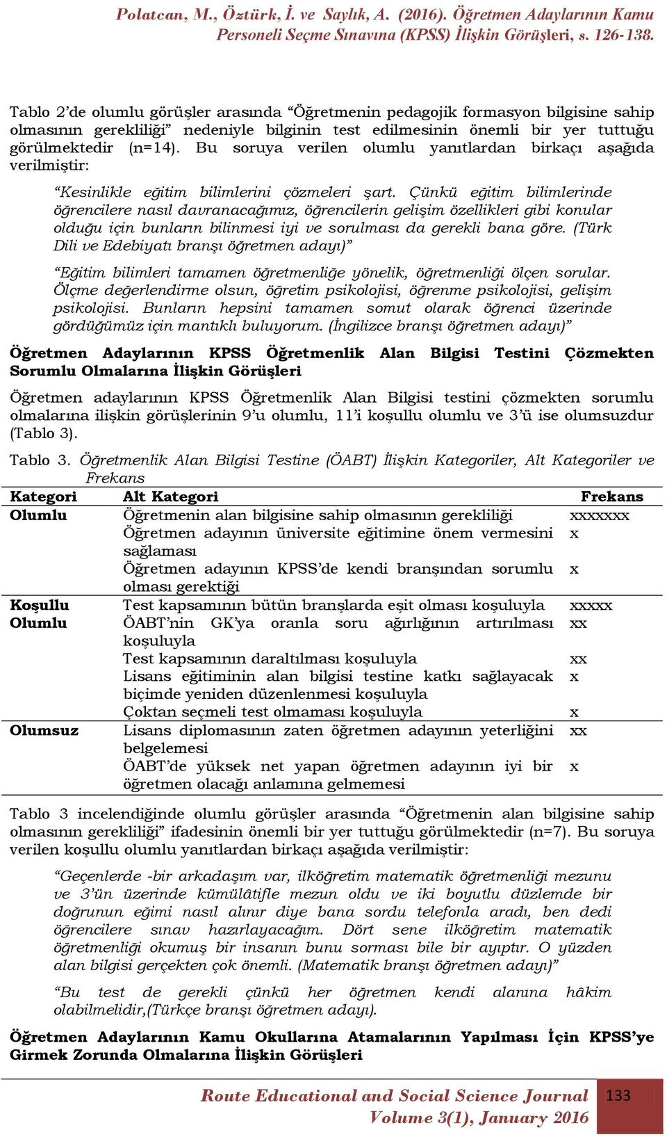 Çünkü eğitim bilimlerinde öğrencilere nasıl davranacağımız, öğrencilerin gelişim özellikleri gibi konular olduğu için bunların bilinmesi iyi ve sorulması da gerekli bana göre.