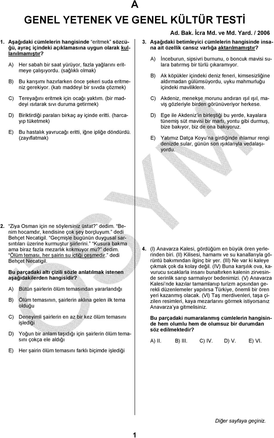 Aşağıdaki betimleyici cümlelerin hangisinde insana ait özellik cansız varlığa aktarılmamıştır? A) İnceburun, sipsivri burnunu, o boncuk mavisi sulara batırmış bir türlü çıkaramıyor.