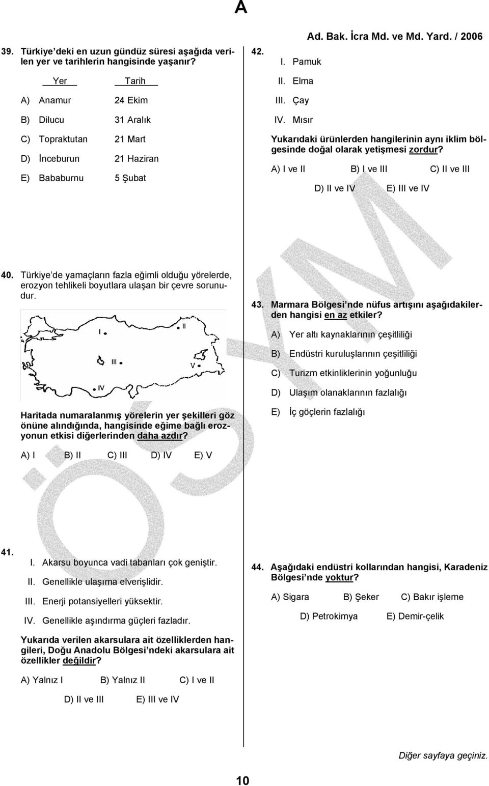 Mısır Yukarıdaki ürünlerden hangilerinin aynı iklim bölgesinde doğal olarak yetişmesi zordur? A) I ve II B) I ve III C) II ve III D) II ve IV E) III ve IV 40.