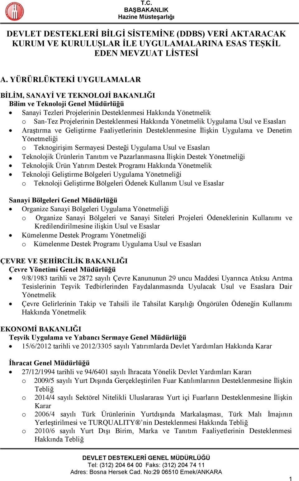 Hakkında Yönetmelik Uygulama Usul ve Esasları Araştırma ve Geliştirme Faaliyetlerinin Desteklenmesine İlişkin Uygulama ve Denetim Yönetmeliği o Teknogirişim Sermayesi Desteği Uygulama Usul ve