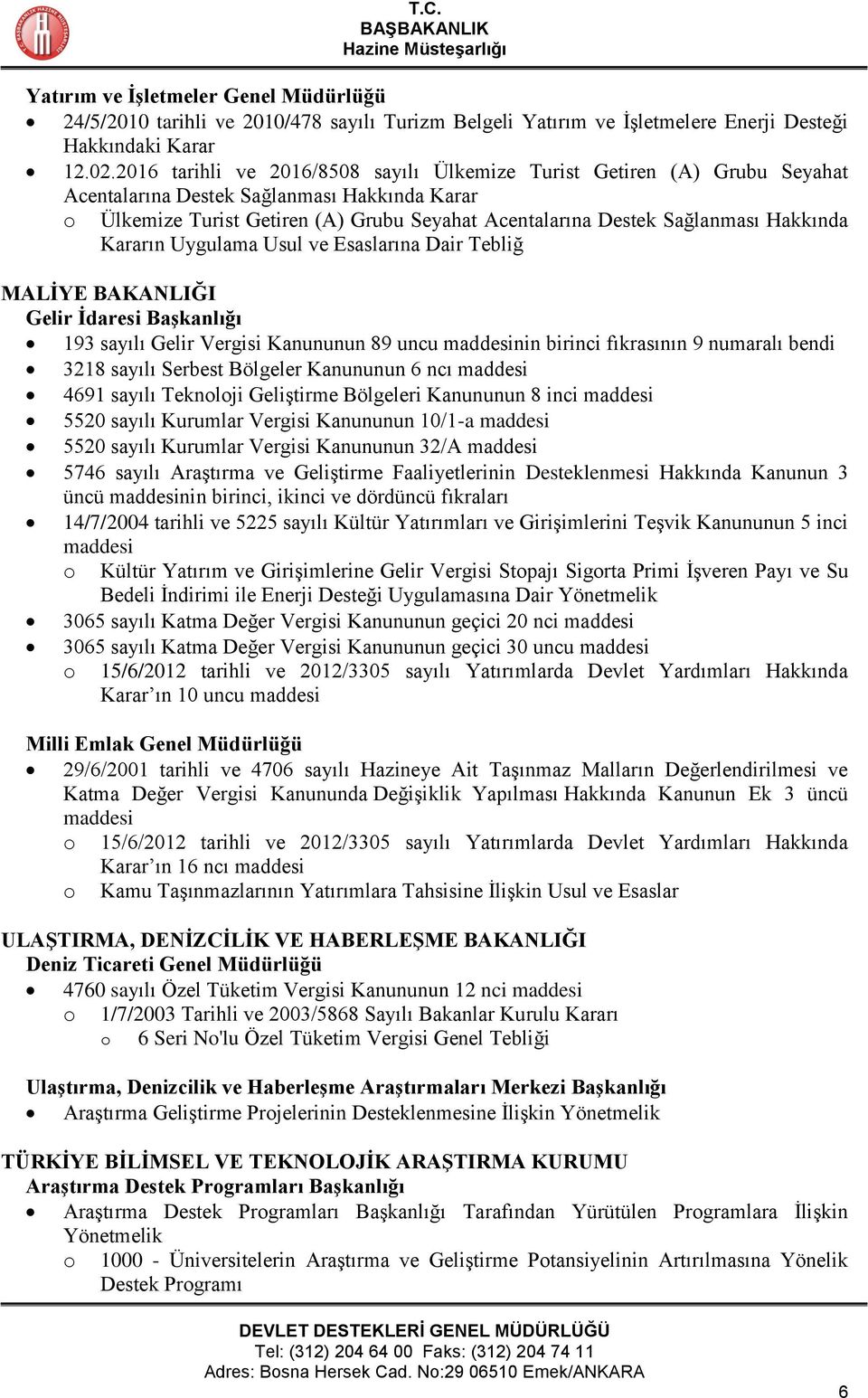 Hakkında Kararın Uygulama Usul ve Esaslarına Dair Tebliğ MALİYE BAKANLIĞI Gelir İdaresi Başkanlığı 193 sayılı Gelir Vergisi Kanununun 89 uncu maddesinin birinci fıkrasının 9 numaralı bendi 3218