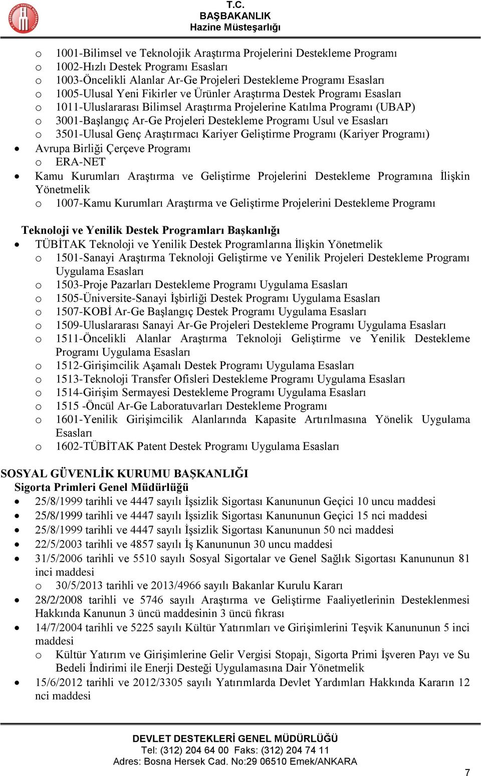 o 3501-Ulusal Genç Araştırmacı Kariyer Geliştirme Programı (Kariyer Programı) Avrupa Birliği Çerçeve Programı o ERA-NET Kamu Kurumları Araştırma ve Geliştirme Projelerini Destekleme Programına