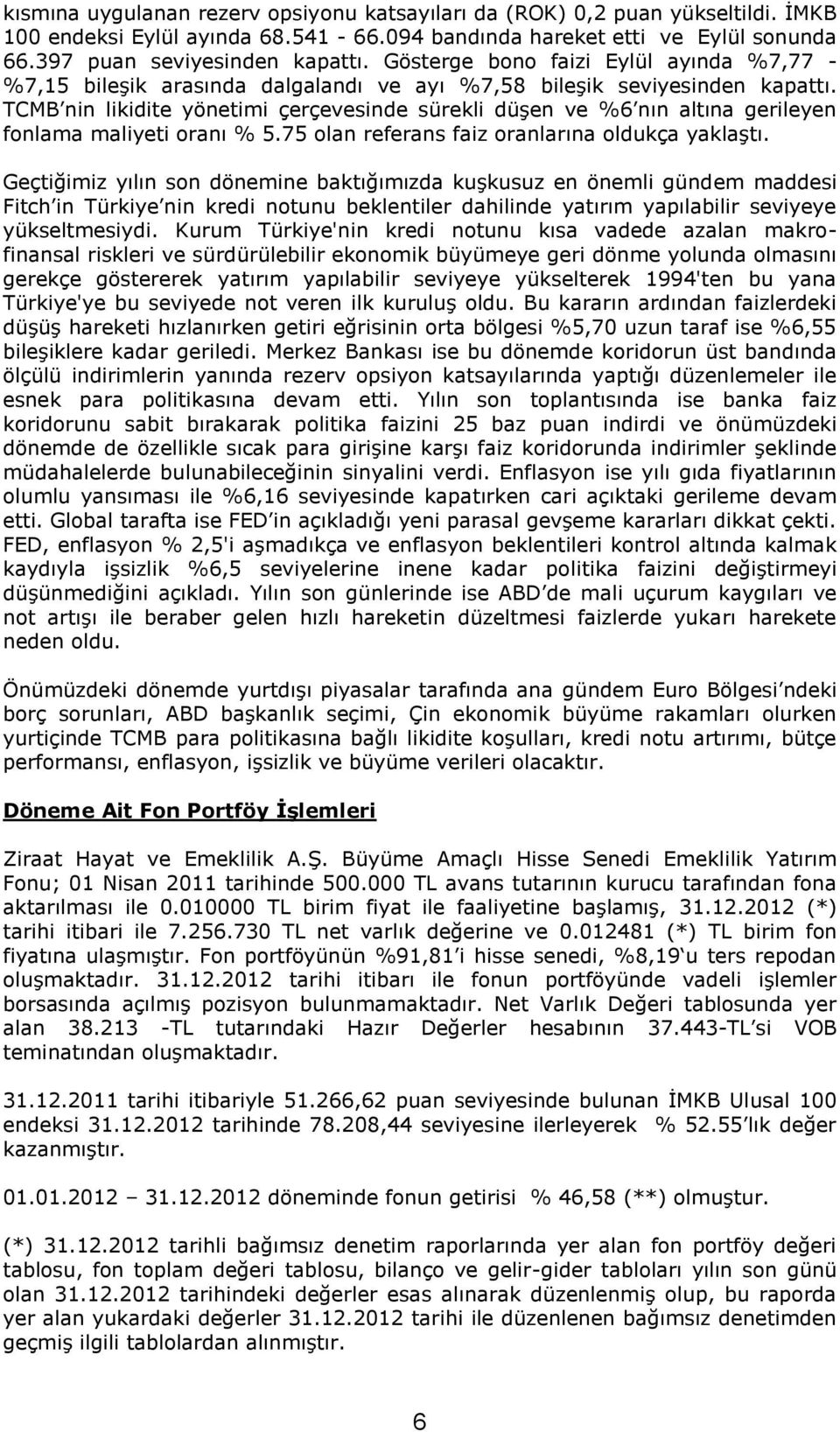 TCMB nin likidite yönetimi çerçevesinde sürekli düşen ve %6 nın altına gerileyen fonlama maliyeti oranı % 5.75 olan referans faiz oranlarına oldukça yaklaştı.