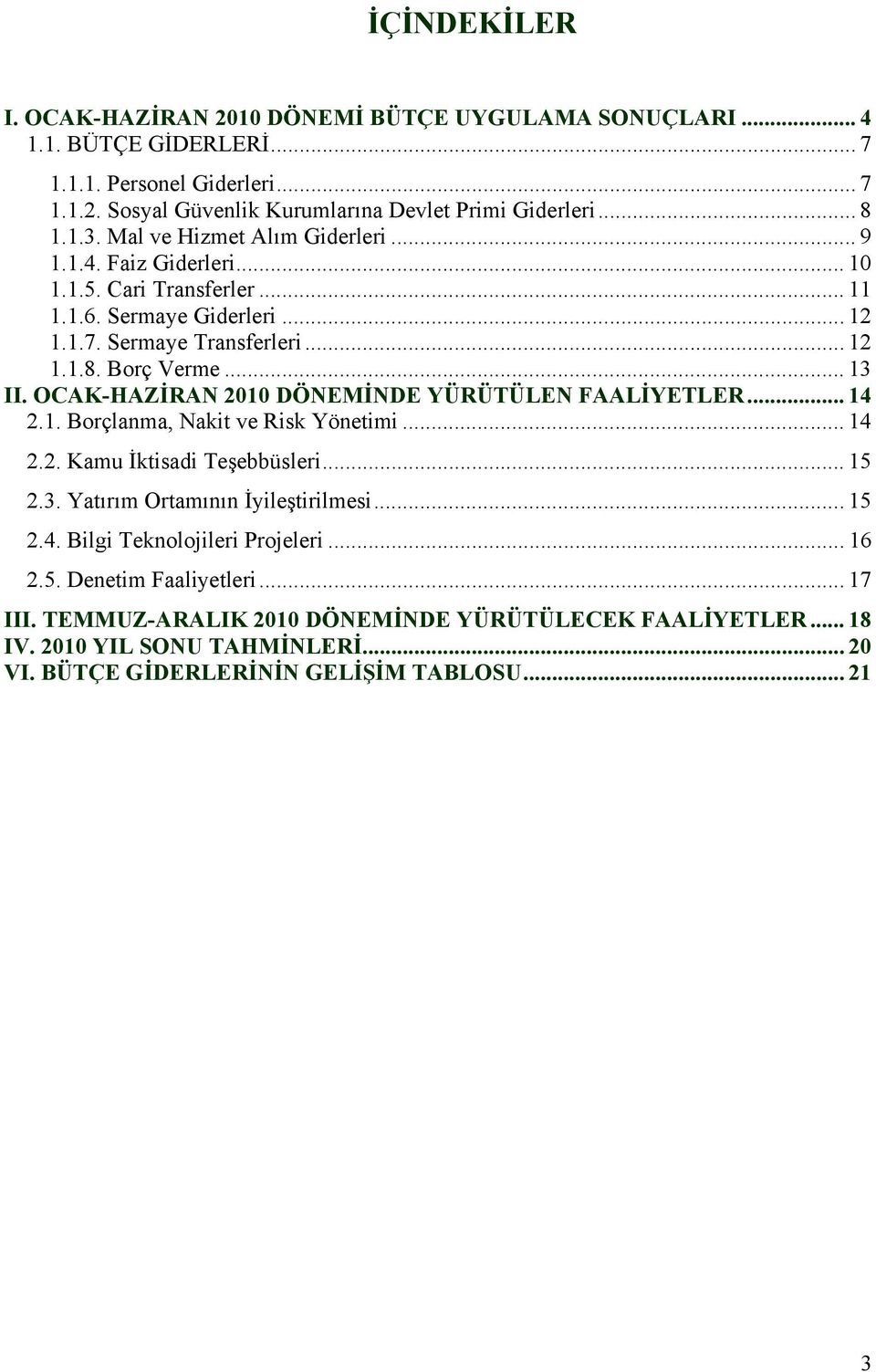 OCAK-HAZİRAN 2010 DÖNEMİNDE YÜRÜTÜLEN FAALİYETLER... 14 2.1. Borçlanma, Nakit ve Risk Yönetimi... 14 2.2. Kamu İktisadi Teşebbüsleri... 15 2.3. Yatırım Ortamının İyileştirilmesi... 15 2.4. Bilgi Teknolojileri Projeleri.