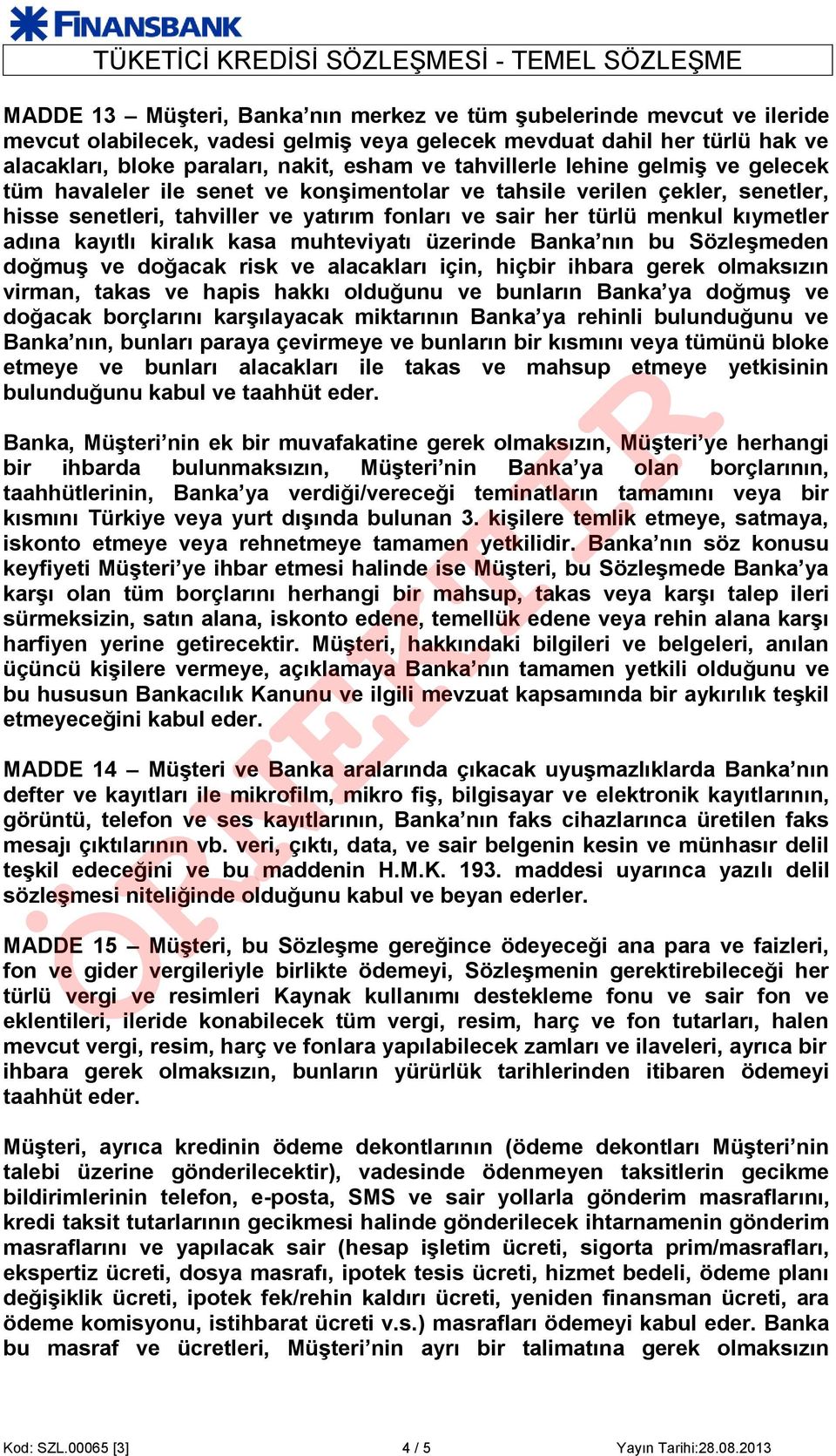 adına kayıtlı kiralık kasa muhteviyatı üzerinde Banka nın bu Sözleşmeden doğmuş ve doğacak risk ve alacakları için, hiçbir ihbara gerek olmaksızın virman, takas ve hapis hakkı olduğunu ve bunların