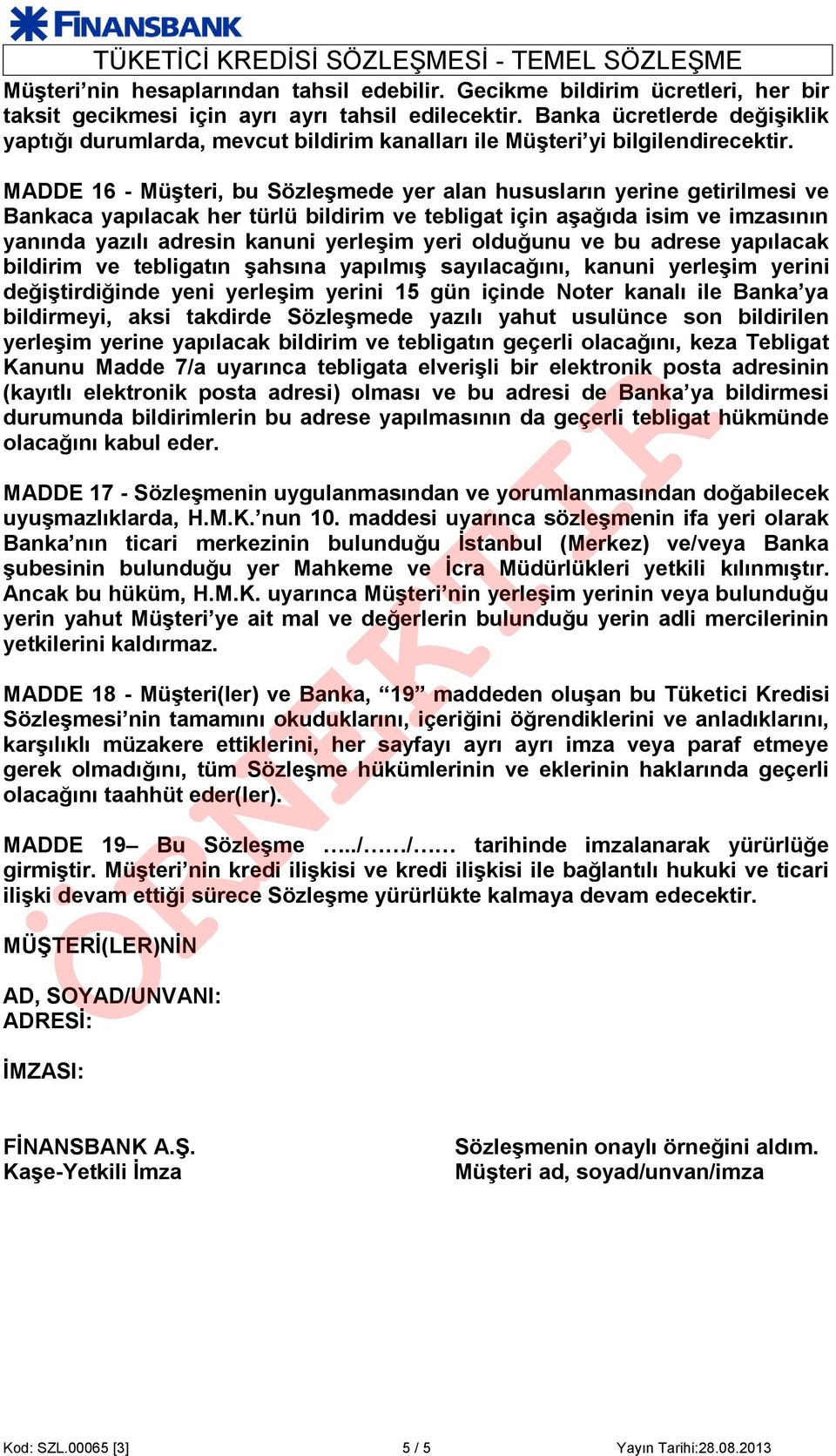 MADDE 16 - Müşteri, bu Sözleşmede yer alan hususların yerine getirilmesi ve Bankaca yapılacak her türlü bildirim ve tebligat için aşağıda isim ve imzasının yanında yazılı adresin kanuni yerleşim yeri