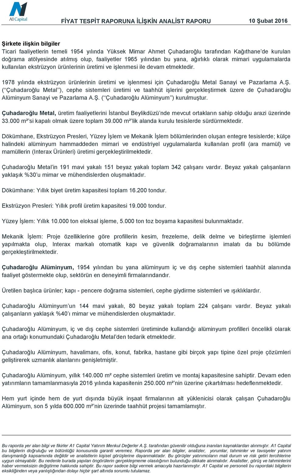 1978 yılında ekstrüzyon ürünlerinin üretimi ve işlenmesi için Çuhadaroğlu Metal Sanayi ve Pazarlama A.Ş.