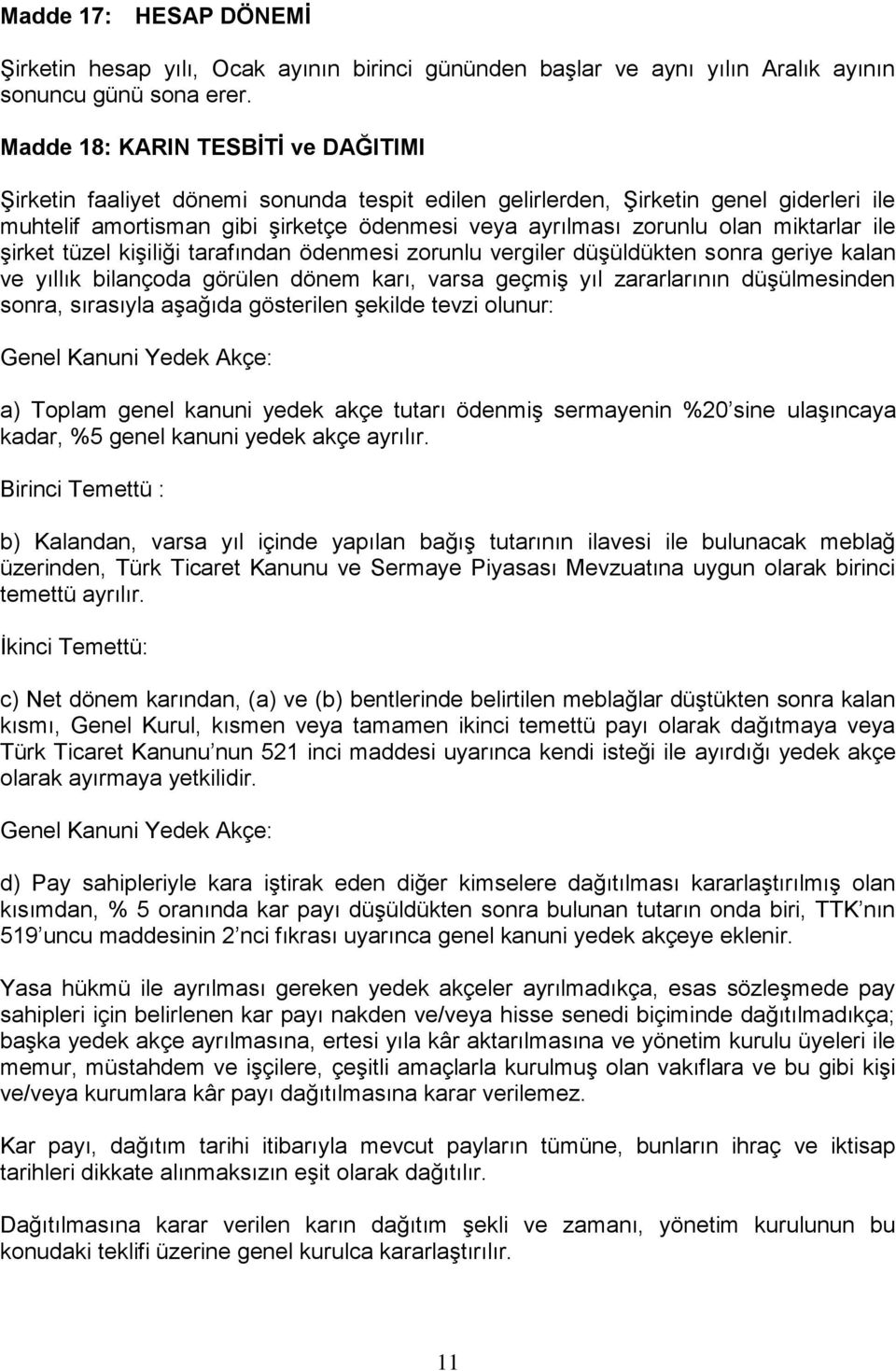 miktarlar ile şirket tüzel kişiliği tarafından ödenmesi zorunlu vergiler düşüldükten sonra geriye kalan ve yıllık bilançoda görülen dönem karı, varsa geçmiş yıl zararlarının düşülmesinden sonra,