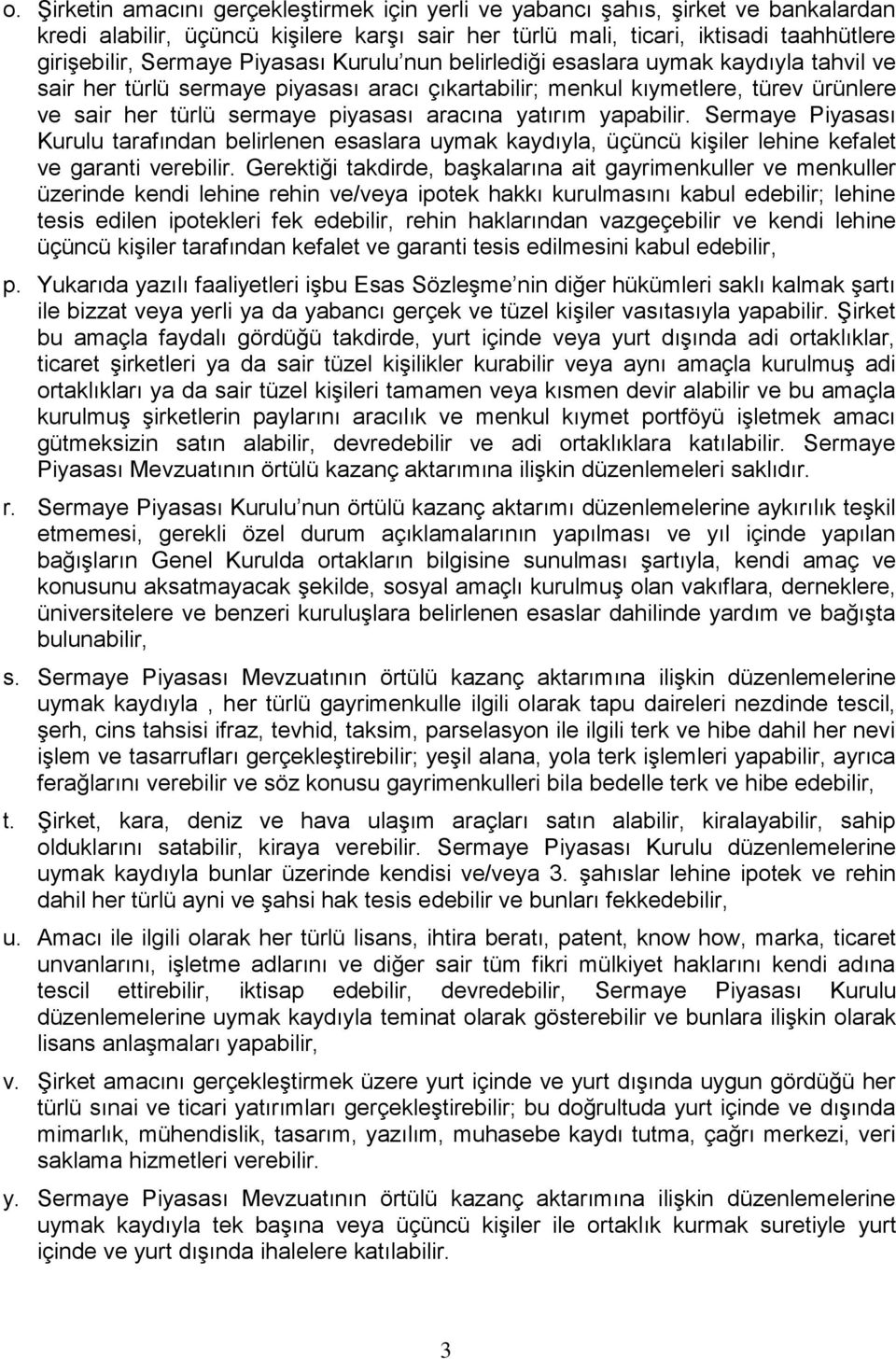 yatırım yapabilir. Sermaye Piyasası Kurulu tarafından belirlenen esaslara uymak kaydıyla, üçüncü kişiler lehine kefalet ve garanti verebilir.