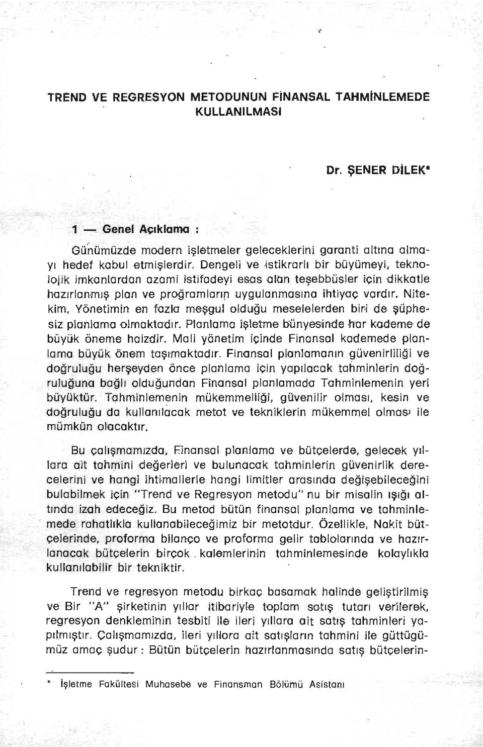 Nitekim, Yönetimin en fazla meşg'uj olduğu meselelerden bir'i de şüphesiz planlama olmaktadır. Planlama işletme bünyesıinde har kademe de büyük öneme haizdir.