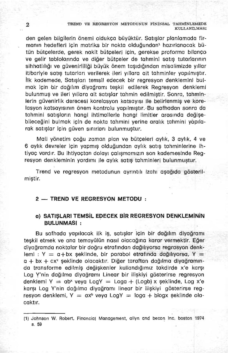 taşıdığından misalimizde yıllar itibariyle satış tutarları verilerek ileri yıllara ait tahminler yapılmıştır.